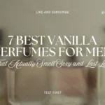 7 Best Vanilla Perfumes for Men That Actually Smell Sexy and Last Long