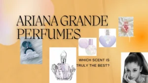 Best Ariana Grande Perfumes Ranked: Which Scent is Truly the Best?