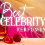 The Best Celebrity Perfumes That Actually Deserve a Spot in Your Collection